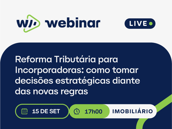 Reforma Tributária para Incorporadoras: como tomar decisões estratégicas diante das novas regras